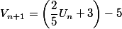 V_{n+1} = \left(\dfrac{2}{5}U_{n} + 3\right) - 5